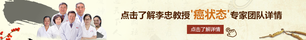 色色网站水多受不了了,快点操操北京御方堂李忠教授“癌状态”专家团队详细信息